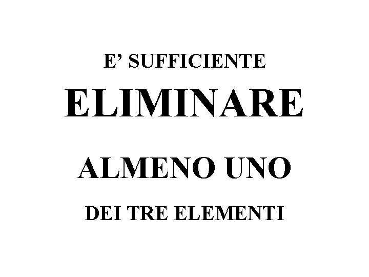 E’ SUFFICIENTE ELIMINARE ALMENO UNO DEI TRE ELEMENTI 