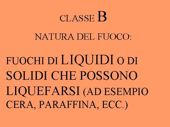 CLASSE B NATURA DEL FUOCO: FUOCHI DI LIQUIDI O DI SOLIDI CHE POSSONO LIQUEFARSI