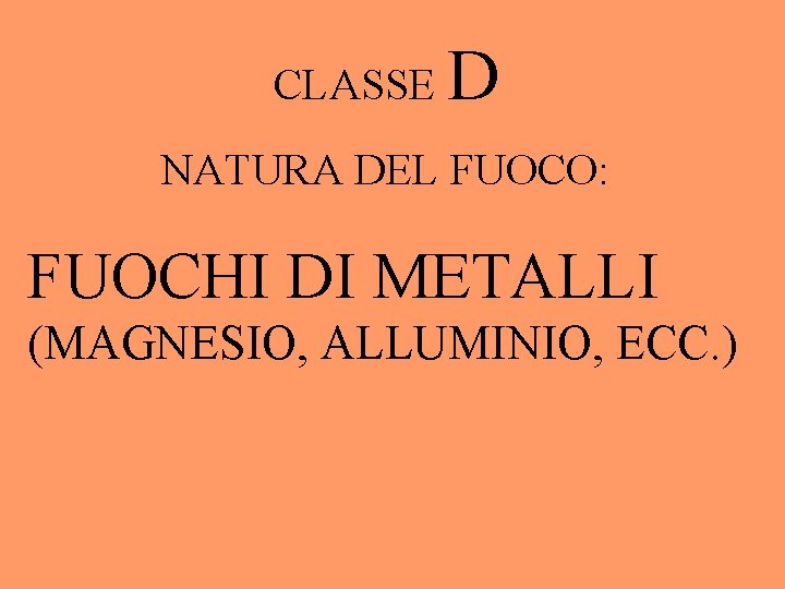 CLASSE D NATURA DEL FUOCO: FUOCHI DI METALLI (MAGNESIO, ALLUMINIO, ECC. ) 