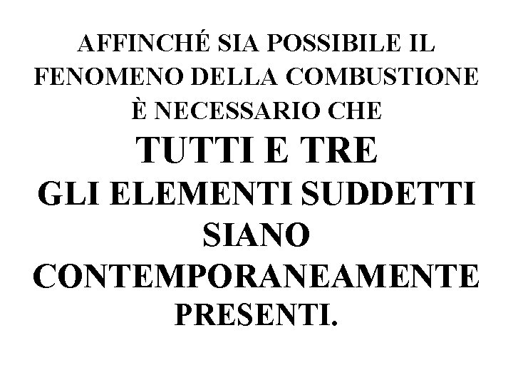 AFFINCHÉ SIA POSSIBILE IL FENOMENO DELLA COMBUSTIONE È NECESSARIO CHE TUTTI E TRE GLI