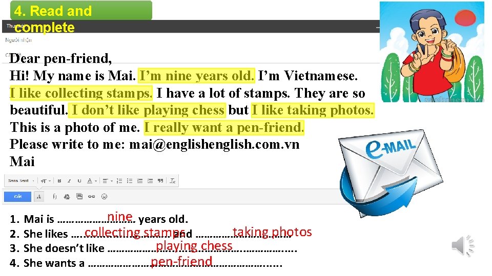 4. Read and complete Dear pen-friend, Hi! My name is Mai. I’m nine years