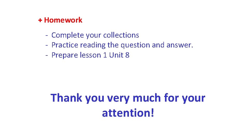 + Homework - Complete your collections - Practice reading the question and answer. -