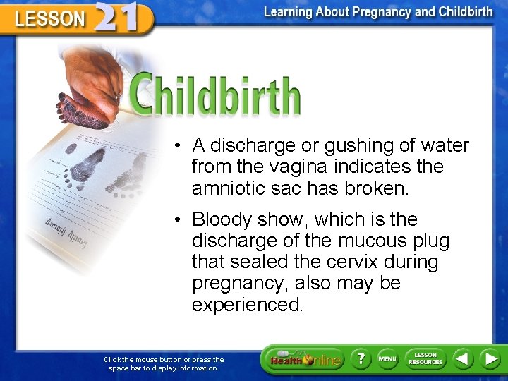 Childbirth • A discharge or gushing of water from the vagina indicates the amniotic
