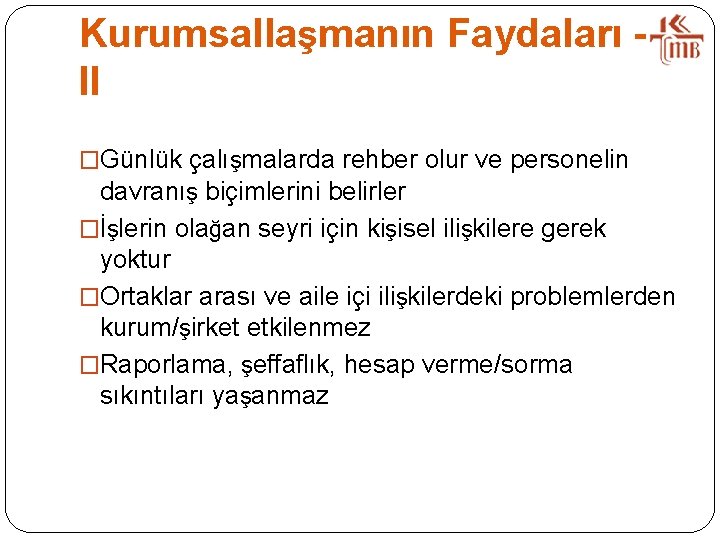 Kurumsallaşmanın Faydaları II �Günlük çalışmalarda rehber olur ve personelin davranış biçimlerini belirler �İşlerin olağan