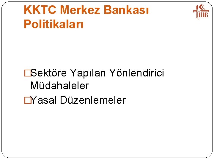 KKTC Merkez Bankası Politikaları �Sektöre Yapılan Yönlendirici Müdahaleler �Yasal Düzenlemeler 