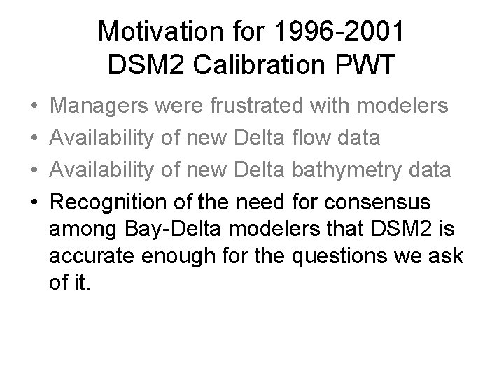 Motivation for 1996 -2001 DSM 2 Calibration PWT • • Managers were frustrated with