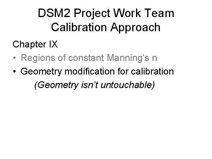 DSM 2 Project Work Team Calibration Approach Chapter IX • Regions of constant Manning’s