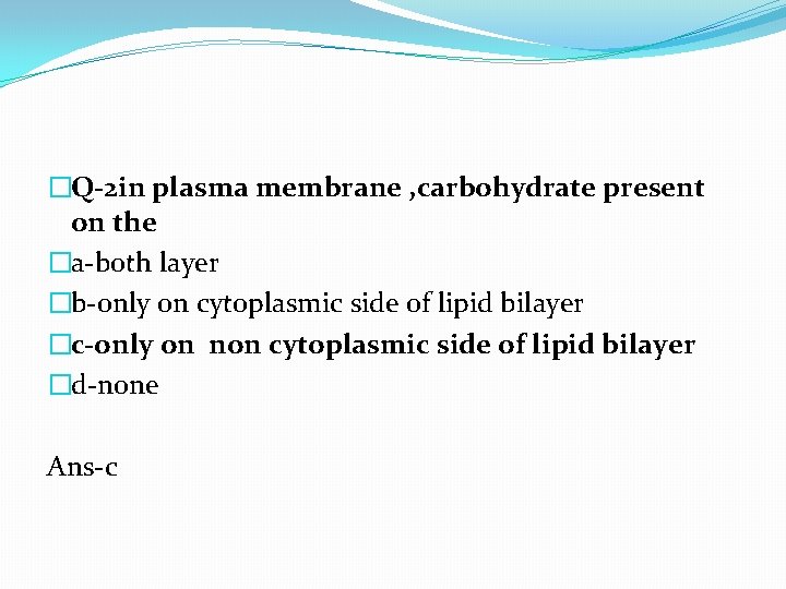 �Q-2 in plasma membrane , carbohydrate present on the �a-both layer �b-only on cytoplasmic