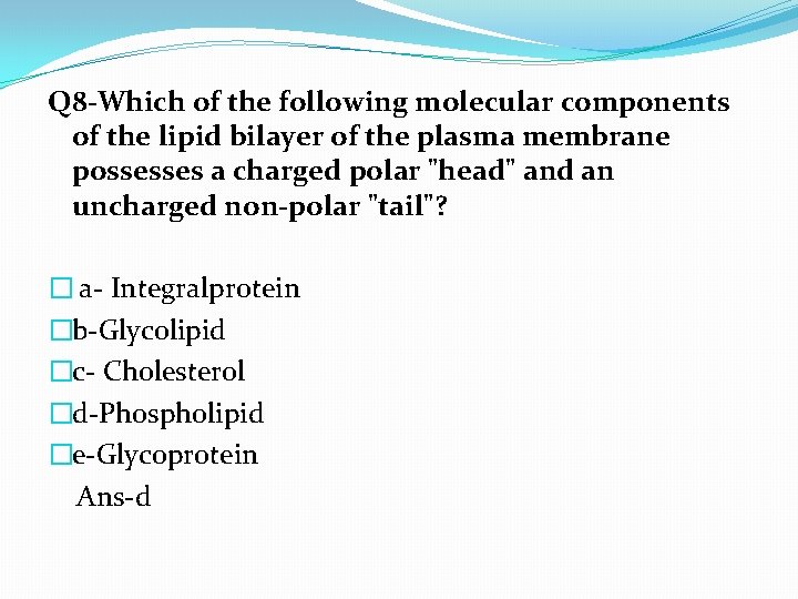 Q 8 -Which of the following molecular components of the lipid bilayer of the