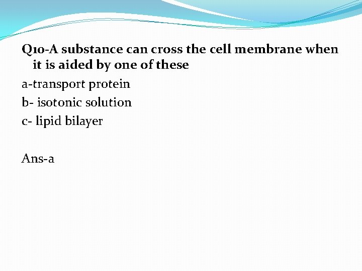 Q 10 -A substance can cross the cell membrane when it is aided by