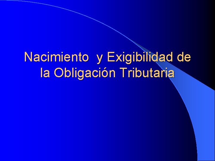 Nacimiento y Exigibilidad de la Obligación Tributaria 