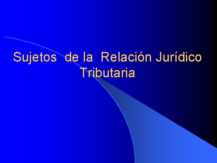 Sujetos de la Relación Jurídico Tributaria 