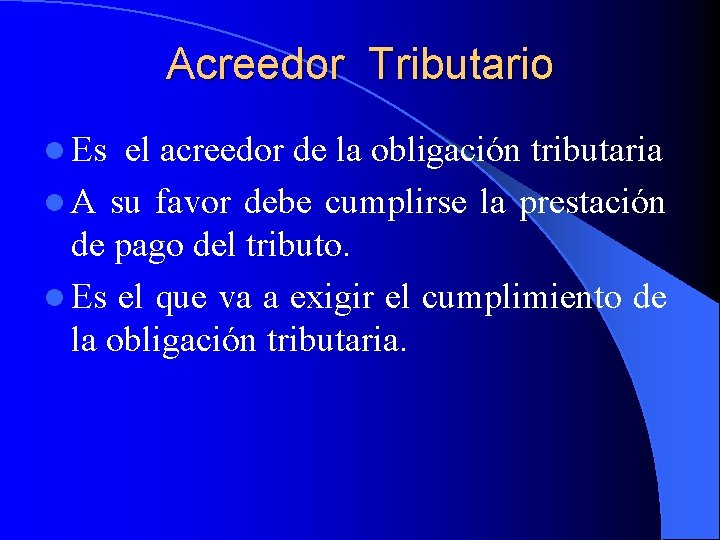 Acreedor Tributario l Es el acreedor de la obligación tributaria l A su favor