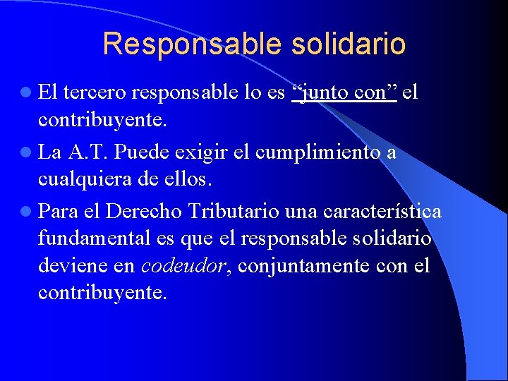 Responsable solidario l El tercero responsable lo es “junto con” el contribuyente. l La
