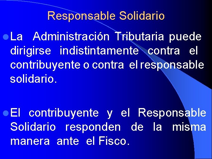 Responsable Solidario l La Administración Tributaria puede dirigirse indistintamente contra el contribuyente o contra