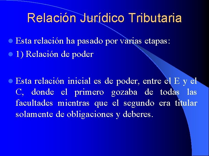 Relación Jurídico Tributaria l Esta relación ha pasado por varias etapas: l 1) Relación