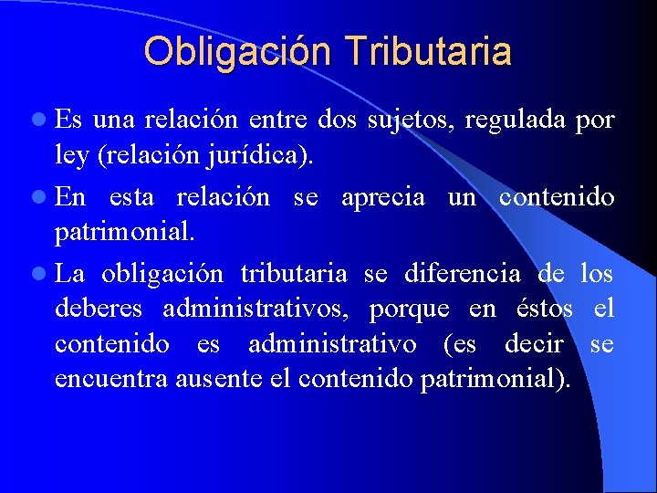 Obligación Tributaria l Es una relación entre dos sujetos, regulada por ley (relación jurídica).