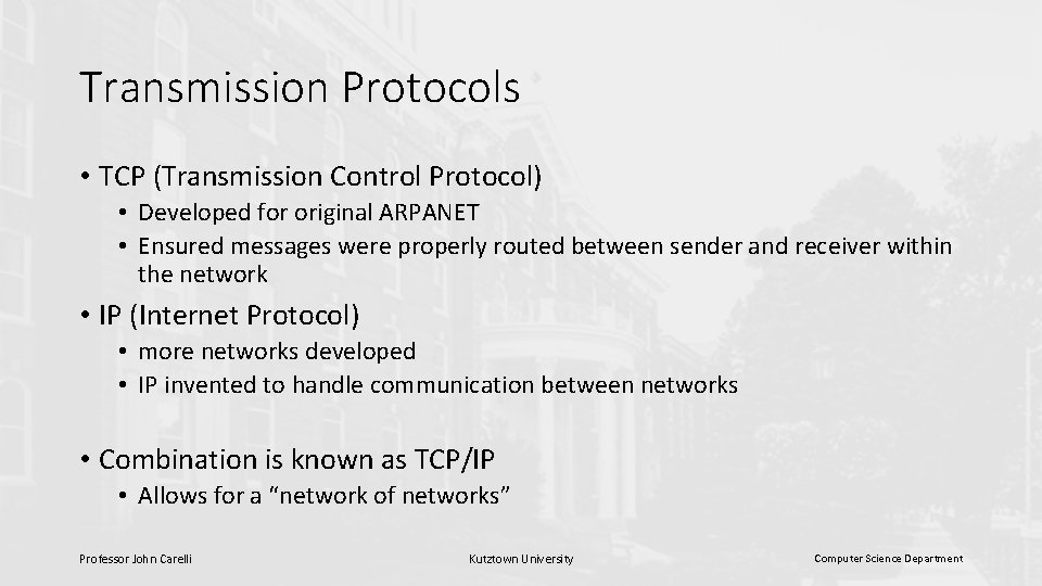 Transmission Protocols • TCP (Transmission Control Protocol) • Developed for original ARPANET • Ensured