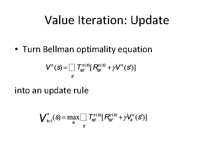 Value Iteration: Update • Turn Bellman optimality equation into an update rule 