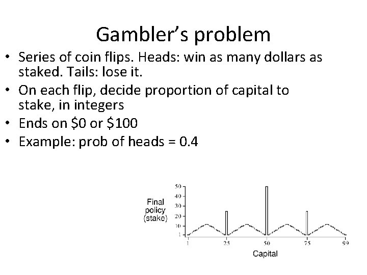 Gambler’s problem • Series of coin flips. Heads: win as many dollars as staked.