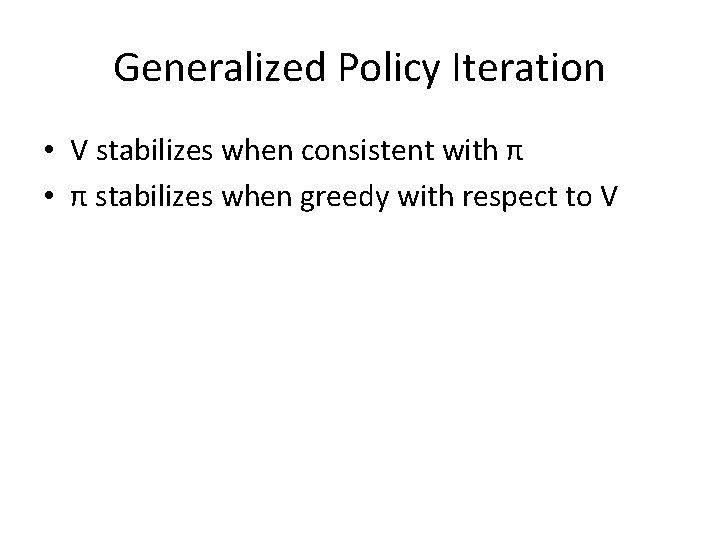 Generalized Policy Iteration • V stabilizes when consistent with π • π stabilizes when