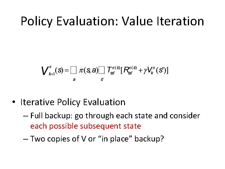 Policy Evaluation: Value Iteration • Iterative Policy Evaluation – Full backup: go through each