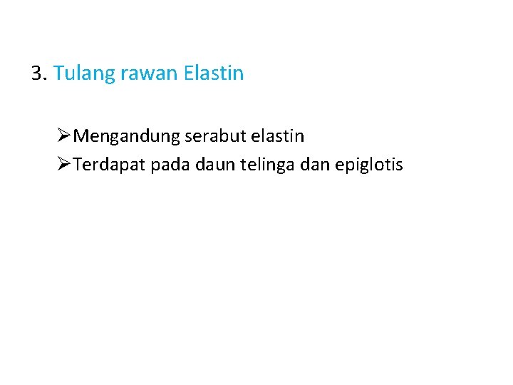 3. Tulang rawan Elastin ØMengandung serabut elastin ØTerdapat pada daun telinga dan epiglotis 