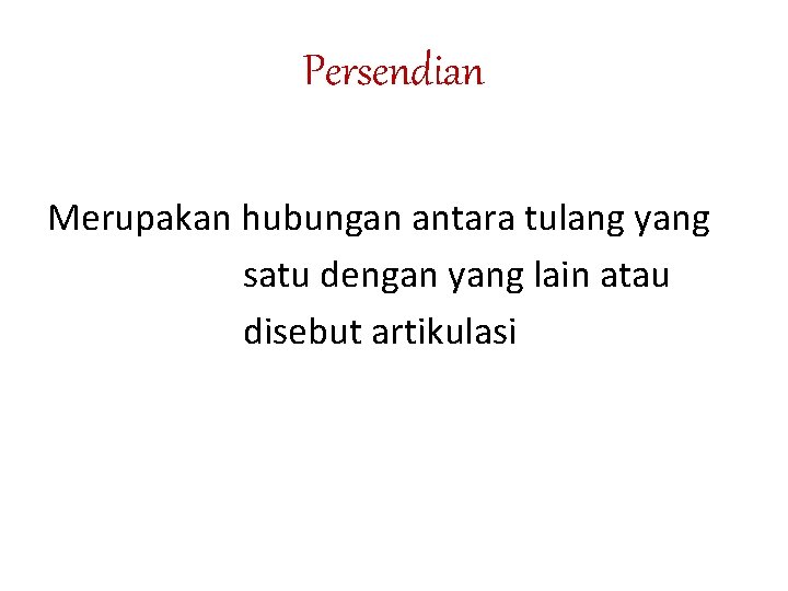 Persendian Merupakan hubungan antara tulang yang satu dengan yang lain atau disebut artikulasi 
