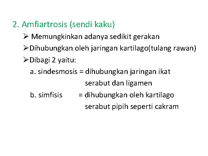2. Amfiartrosis (sendi kaku) Ø Memungkinkan adanya sedikit gerakan ØDihubungkan oleh jaringan kartilago(tulang rawan)