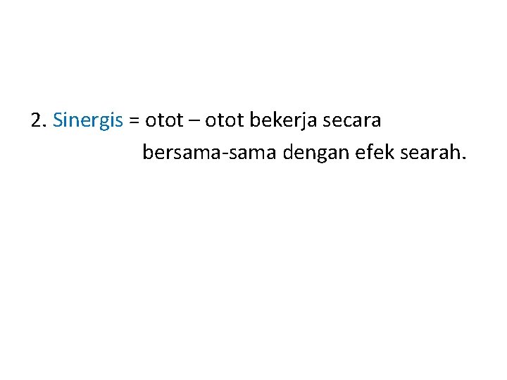 2. Sinergis = otot – otot bekerja secara bersama-sama dengan efek searah. 