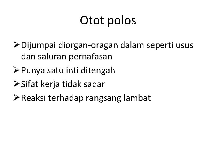 Otot polos Ø Dijumpai diorgan-oragan dalam seperti usus dan saluran pernafasan Ø Punya satu