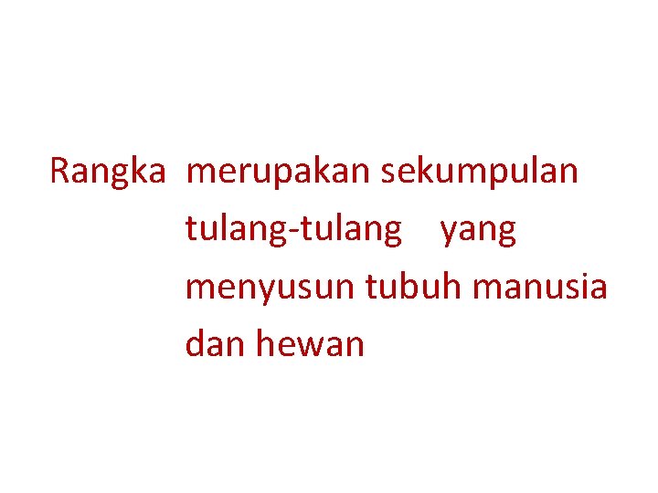 Rangka merupakan sekumpulan tulang-tulang yang menyusun tubuh manusia dan hewan 