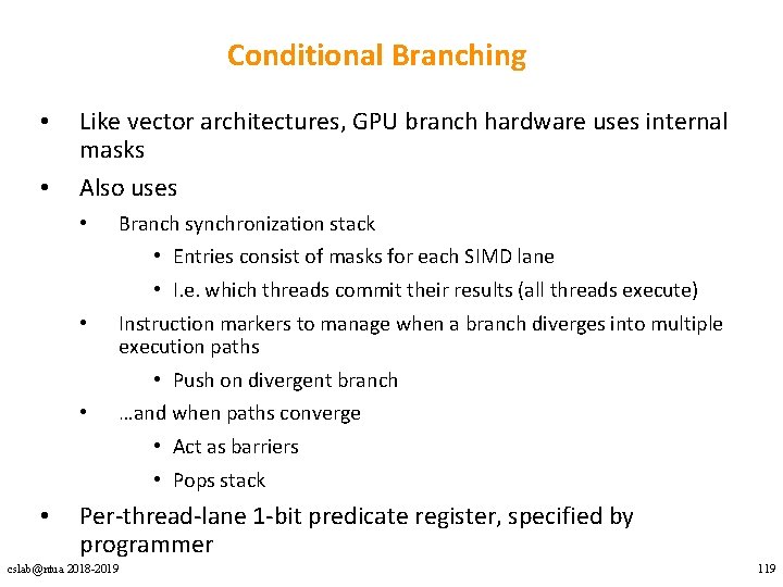 Conditional Branching • • Like vector architectures, GPU branch hardware uses internal masks Also
