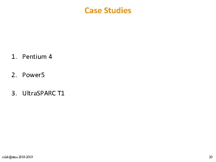 Case Studies 1. Pentium 4 2. Power 5 3. Ultra. SPARC T 1 cslab@ntua