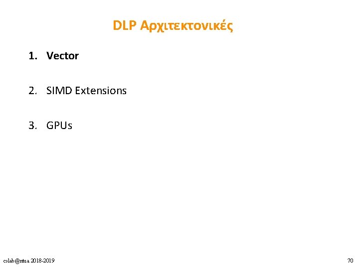 DLP Αρχιτεκτονικές 1. Vector 2. SIMD Extensions 3. GPUs cslab@ntua 2018 -2019 70 