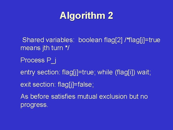 Algorithm 2 Shared variables: boolean flag[2] /*flag[j]=true means jth turn */ Process P_j entry