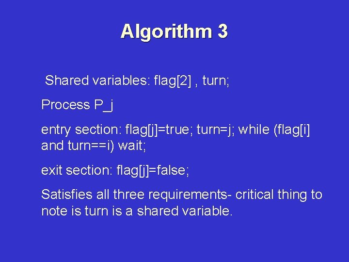 Algorithm 3 Shared variables: flag[2] , turn; Process P_j entry section: flag[j]=true; turn=j; while