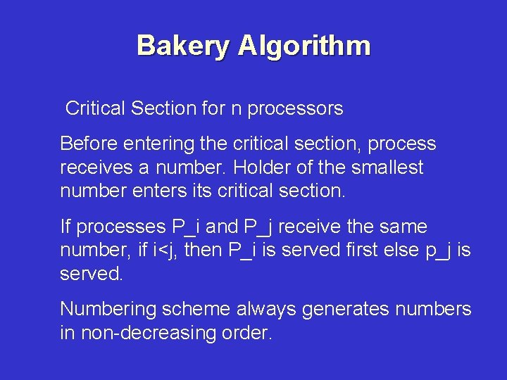 Bakery Algorithm Critical Section for n processors Before entering the critical section, process receives