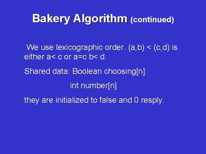 Bakery Algorithm (continued) We use lexicographic order. (a, b) < (c, d) is either