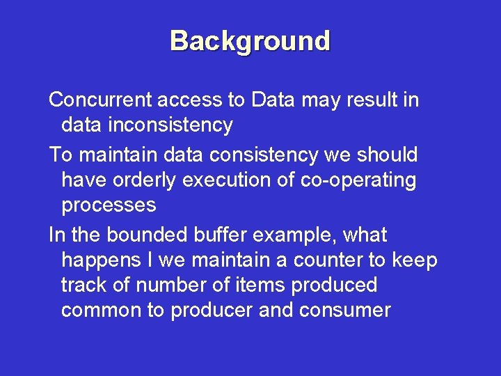 Background Concurrent access to Data may result in data inconsistency To maintain data consistency