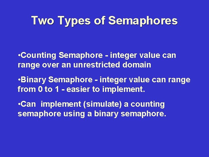 Two Types of Semaphores • Counting Semaphore - integer value can range over an