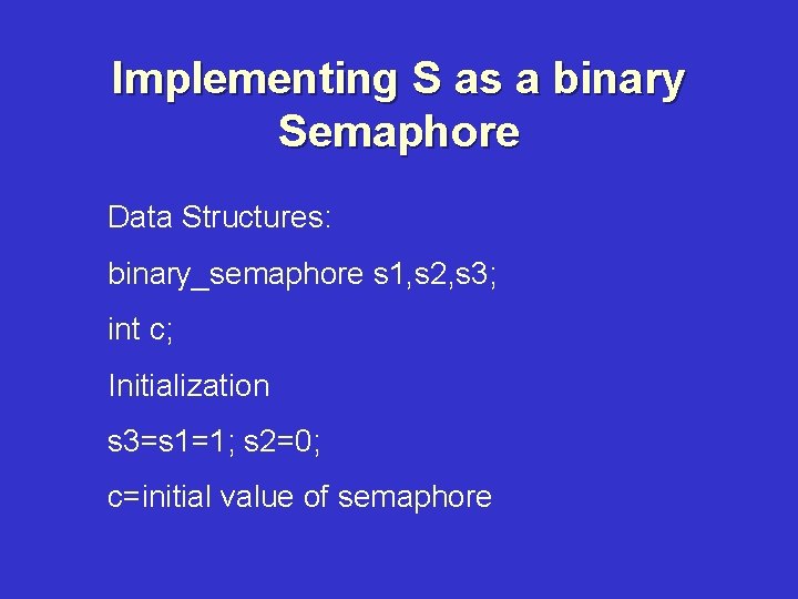 Implementing S as a binary Semaphore Data Structures: binary_semaphore s 1, s 2, s
