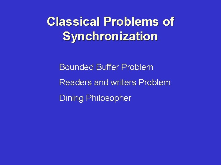 Classical Problems of Synchronization Bounded Buffer Problem Readers and writers Problem Dining Philosopher 