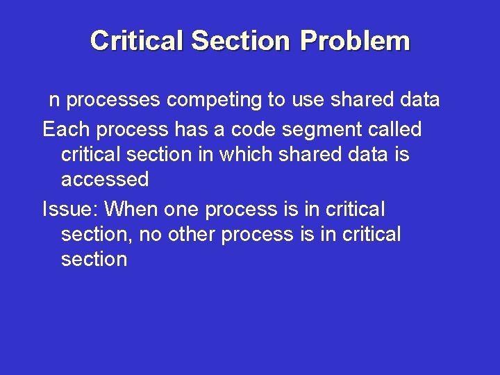 Critical Section Problem n processes competing to use shared data Each process has a