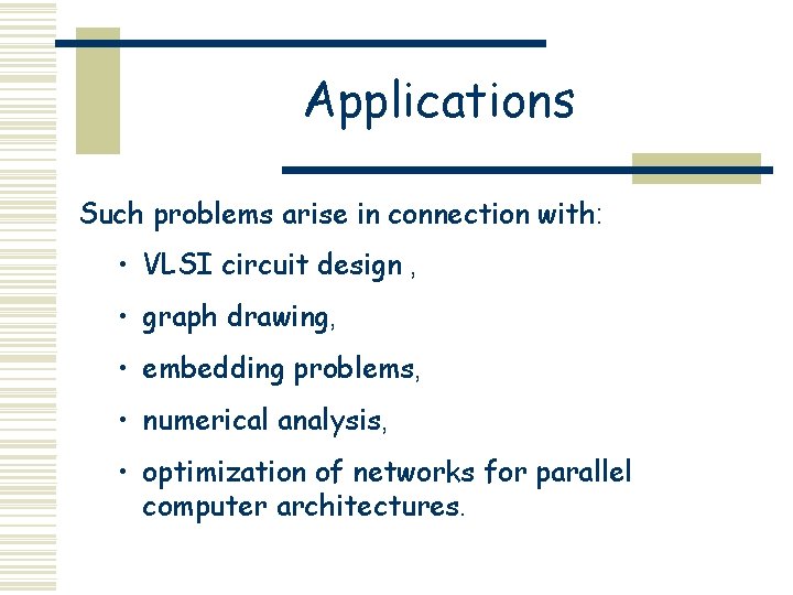 Applications Such problems arise in connection with: • VLSI circuit design , • graph