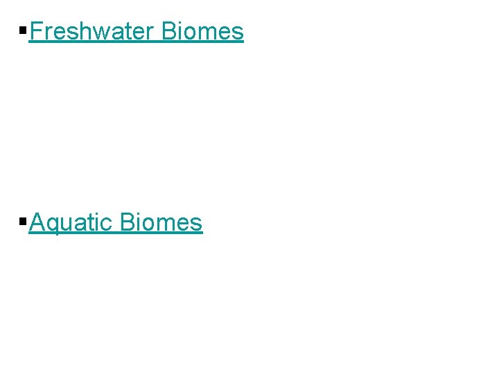 §Freshwater Biomes §Aquatic Biomes 