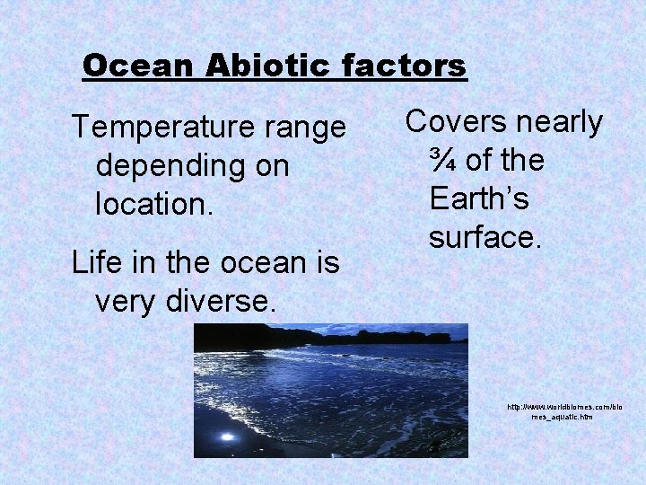 Ocean Abiotic factors Temperature range depending on location. Life in the ocean is very