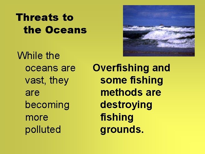 Threats to the Oceans While the oceans are vast, they are becoming more polluted