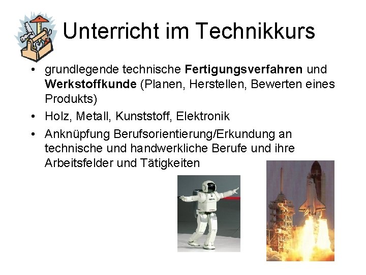 Unterricht im Technikkurs • grundlegende technische Fertigungsverfahren und Werkstoffkunde (Planen, Herstellen, Bewerten eines Produkts)