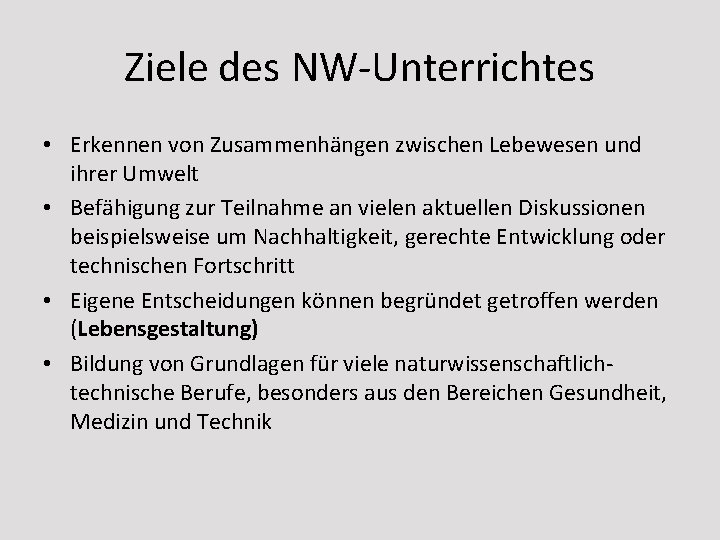 Ziele des NW-Unterrichtes • Erkennen von Zusammenhängen zwischen Lebewesen und ihrer Umwelt • Befähigung